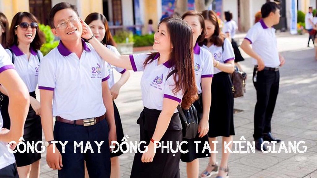Top 3+ Địa Chỉ Công Ty May Đồng Phục Tại Kiên Giang Uy Tín & Chất Lượng